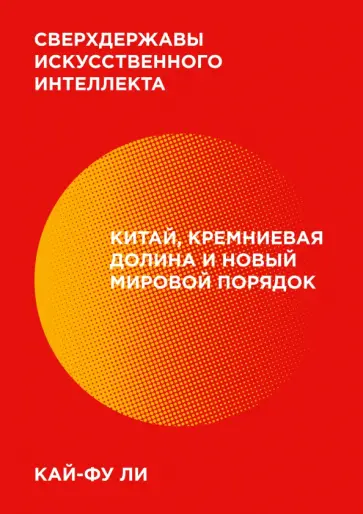 Сверхдержавы искусственного интеллекта. Китай, Кремниевая долина и новый мировой порядок обложка книги