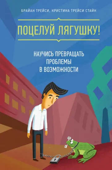Поцелуй лягушку! Научись превращать проблемы в возможности Поцелуй лягушку! Научись превращать проблемы в возможности обложка книги
