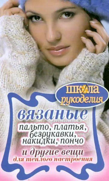 Вязаные пальто, платья, безрукавки, накидки, пончо и другие вещи для теплого настроения обложка книги