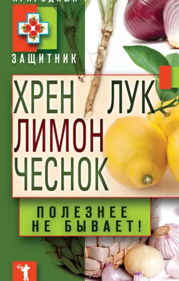 Хрен, лимон, лук, чеснок. Полезнее не бывает! Хрен, лимон, лук, чеснок. Полезнее не бывает! обложка книги
