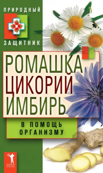 Ромашка, цикорий, имбирь в помощь организму Ромашка, цикорий, имбирь в помощь организму обложка книги