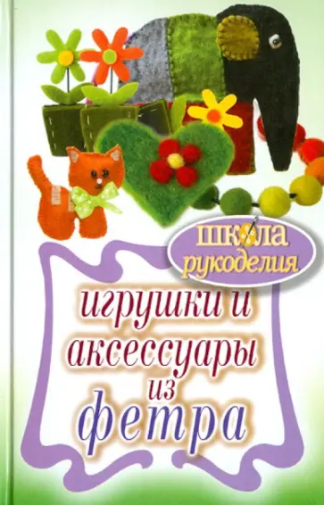 Игрушки и аксессуары из фетра обложка книги