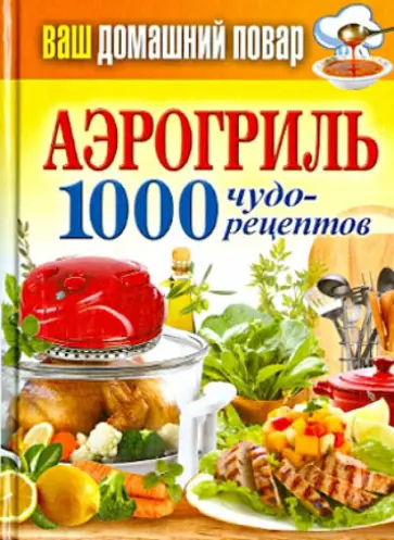 Ваш домашний повар. Аэрогриль. 1000 чудо-рецептов обложка книги