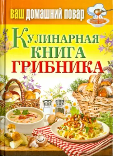 Ваш домашний повар. Кулинарная книга грибника обложка книги