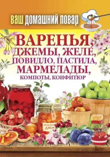 Ваш домашний повар. Варенья, джемы, желе,  повидло, пастила, мармелады, компоты, конфитюр обложка книги