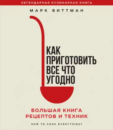 Марк Биттман - Как приготовить все что угодно. Большая книга рецептов и техник Марк Биттман - Как приготовить все что угодно. Большая книга рецептов и техник обложка книги