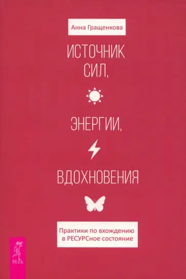 Анна Гращенкова - Источник сил, энергии, вдохновения. Практики по вхождению в ресурсное состояние Анна Гращенкова - Источник сил, энергии, вдохновения. Практики по вхождению в ресурсное состояние обложка книги