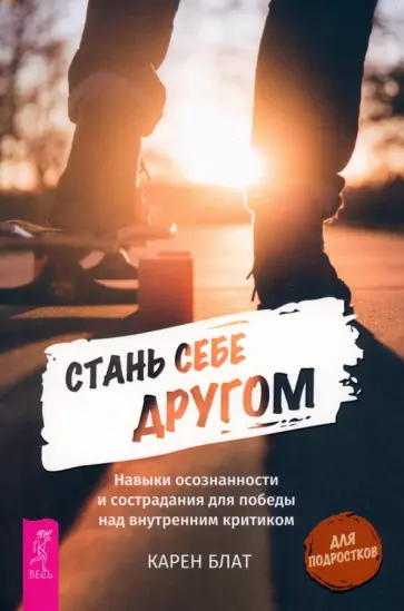 Карен Блат - Стань себе другом. Навыки осознанности и сострадания для победы над внутренним критиком Карен Блат - Стань себе другом. Навыки осознанности и сострадания для победы над внутренним критиком обложка книги