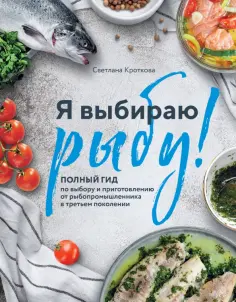 Светлана Кроткова - Я выбираю рыбу! Полный гид по выбору и приготовлению от рыбопромышленника в третьем поколении обложка книги