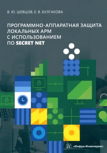 Шевцов, Булгакова - Программно-аппаратная защита локальных АРМ с использованием ПО Secret Net обложка книги