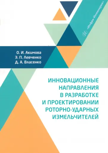Акимова, Левченко - Инновационные направления в разработке и проектировании роторно-ударных измельчителей. Монография Акимова, Левченко - Инновационные направления в разработке и проектировании роторно-ударных измельчителей. Монография обложка книги