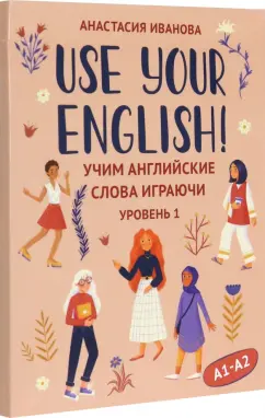 Обложка книги Use your English! Учим английские слова играючи. Уровень 1, Иванова Анастасия Евгеньевна