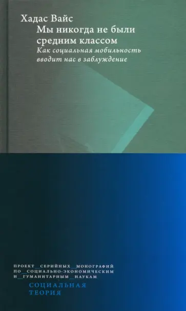 Хадас Вайс - Мы никогда не были средним классом. Как социальная мобильность вводит нас в заблуждение обложка книги