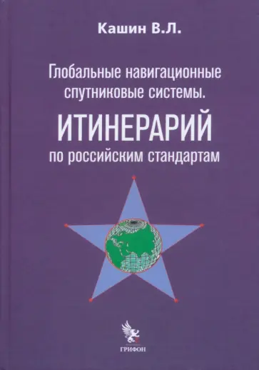 Владимир Кашин - Глобальные навигационные спутниковые системы. Итинерарий по российским стандартам Владимир Кашин - Глобальные навигационные спутниковые системы. Итинерарий по российским стандартам обложка книги