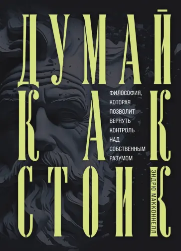 Эндрю Макконнелл - Думай как стоик. Философия, которая позволит вернуть контроль над собственным разумом обложка книги