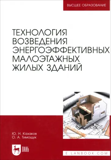 Казаков, Тимощук - Технология возведения энергоэффективных малоэтажных жилых зданий. Учебное пособие для вузов Казаков, Тимощук - Технология возведения энергоэффективных малоэтажных жилых зданий. Учебное пособие для вузов обложка книги