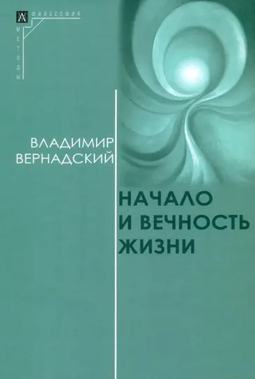Владимир Вернадский - Начало и вечность жизни Владимир Вернадский - Начало и вечность жизни обложка книги