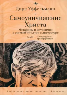 Дирк Уффельманн - Самоуничижение Христа. Метафоры и метонимии в русской культуре и литературе. Том 3 обложка книги