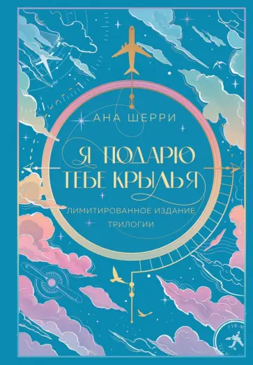 Ана Шерри - Я подарю тебе крылья. Лимитированное издание трилогии обложка книги