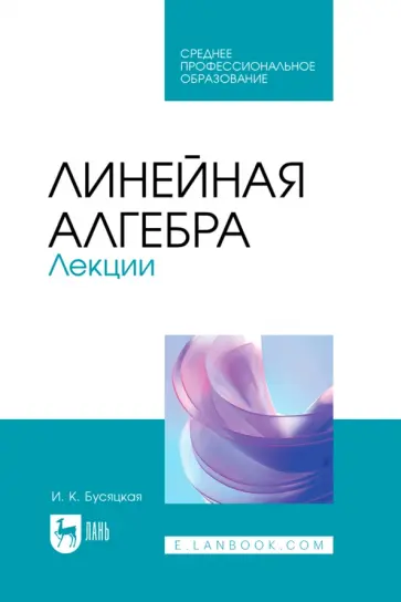 Ирина Бусяцкая - Линейная алгебра. Лекции. Учебное пособие для СПО Ирина Бусяцкая - Линейная алгебра. Лекции. Учебное пособие для СПО обложка книги