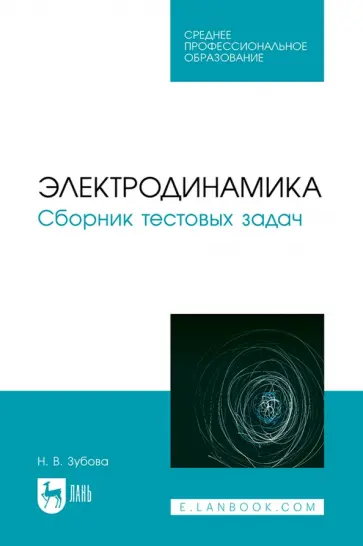 Наталья Зубова - Электродинамика. Сборник тестовых задач. Учебное пособие для СПО Наталья Зубова - Электродинамика. Сборник тестовых задач. Учебное пособие для СПО обложка книги
