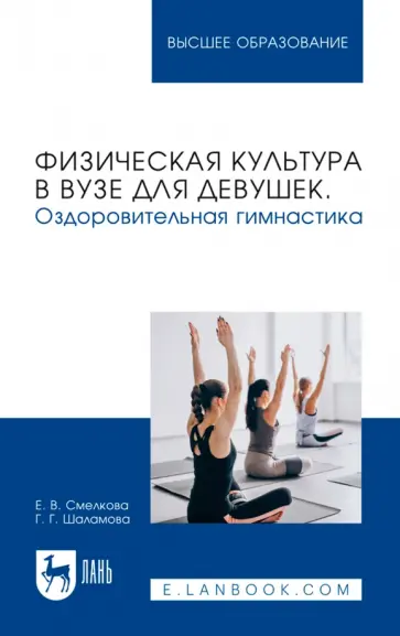 Смелкова, Шаламова - Физическая культура в вузе для девушек. Оздоровительная гимнастика. Учебное пособие для вузов Смелкова, Шаламова - Физическая культура в вузе для девушек. Оздоровительная гимнастика. Учебное пособие для вузов обложка книги