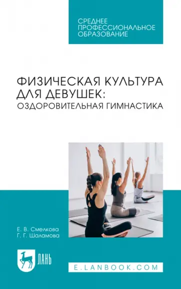Смелкова, Шаламова - Физическая культура для девушек. Оздоровительная гимнастика. Учебное пособие для СПО Смелкова, Шаламова - Физическая культура для девушек. Оздоровительная гимнастика. Учебное пособие для СПО обложка книги