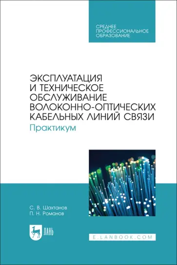 Шахтанов, Романов - Эксплуатация и техническое обслуживание волоконно-оптических кабельных линий связи. Практикум обложка книги