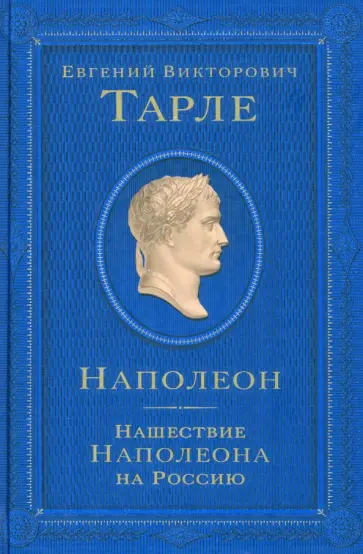Евгений Тарле - Наполеон. Нашествие Наполеона на Россию Евгений Тарле - Наполеон. Нашествие Наполеона на Россию обложка книги