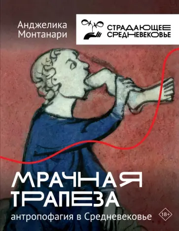 Анджелика Монтанари - Мрачная трапеза. Антропофагия в Средневековье Анджелика Монтанари - Мрачная трапеза. Антропофагия в Средневековье обложка книги