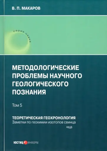 В. Макаров - Методологические проблемы научного геологического познания. Теоретическая геохронология. Том 5 В. Макаров - Методологические проблемы научного геологического познания. Теоретическая геохронология. Том 5 обложка книги