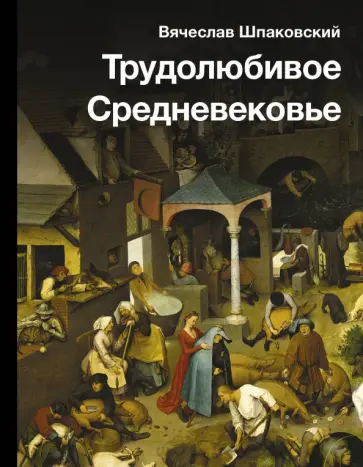 Вячеслав Шпаковский - Трудолюбивое Средневековье обложка книги