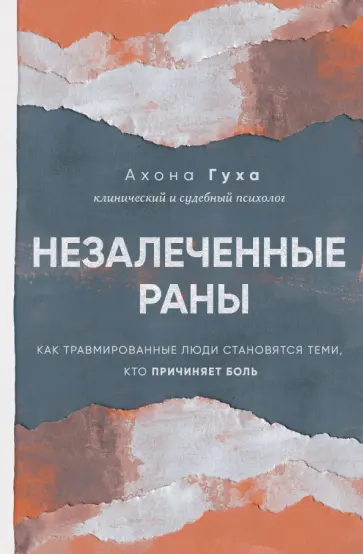 Аноха Гуха - Незалеченные раны. Как травмированные люди становятся теми, кто причиняет боль обложка книги