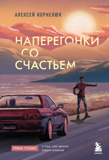 Алексей Корнелюк - Наперегонки со счастьем. Роман-тренинг о том, как ценить самое важное Алексей Корнелюк - Наперегонки со счастьем. Роман-тренинг о том, как ценить самое важное обложка книги