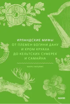 Обложка книги Ирландские мифы. От племен богини Дану и Кром Круаха до кельтских сумерек и Самайна, Уильямс Марк