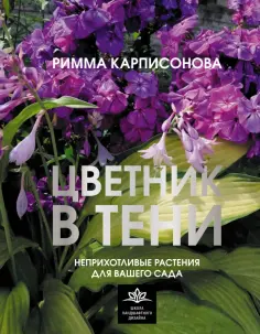Римма Карписонова - Цветник в тени. Неприхотливые растения для вашего сада Римма Карписонова - Цветник в тени. Неприхотливые растения для вашего сада обложка книги