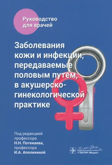 Потекаев, Аполихина - Заболевания кожи и инфекции, передаваемые половым путем, в акушерско-гинекологической практике Потекаев, Аполихина - Заболевания кожи и инфекции, передаваемые половым путем, в акушерско-гинекологической практике обложка книги