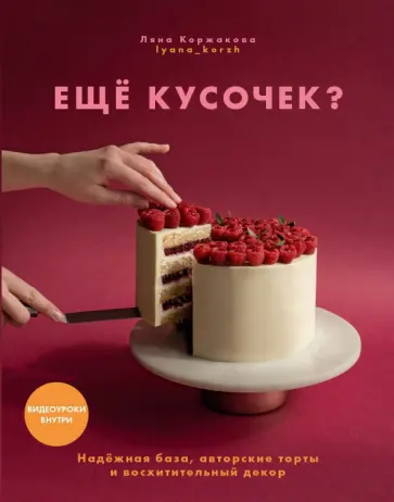 Ляна Коржакова - Ещё кусочек? Надежная база, авторские торты и восхитительный декор Ляна Коржакова - Ещё кусочек? Надежная база, авторские торты и восхитительный декор обложка книги