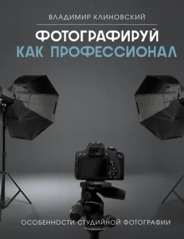 Владимир Клиновский - Фотографируй как профессионал. Особенности студийной фотографии Владимир Клиновский - Фотографируй как профессионал. Особенности студийной фотографии обложка книги