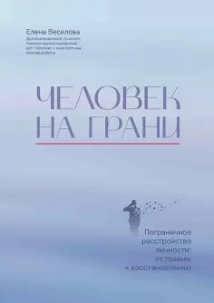 Елена Веселова - Человек на грани. Пограничное расстройство личности. От травмы к восстановлению обложка книги