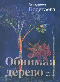 Екатерина Полетаева - Обнимая дерево. Стихи и рисунки обложка книги