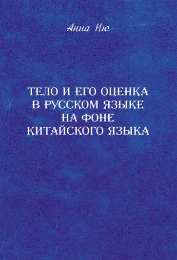 Анна Ню - Тело и его оценка в русском языке на фоне китайского языка Анна Ню - Тело и его оценка в русском языке на фоне китайского языка обложка книги