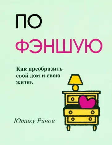 Ютику Ринои - По фэншую. Как преобразить свой дом и свою жизнь Ютику Ринои - По фэншую. Как преобразить свой дом и свою жизнь обложка книги
