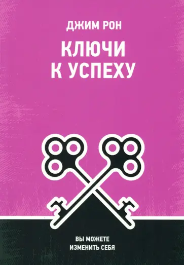 Джим Рон - Ключи к успеху. Вы можете изменить себя Джим Рон - Ключи к успеху. Вы можете изменить себя обложка книги