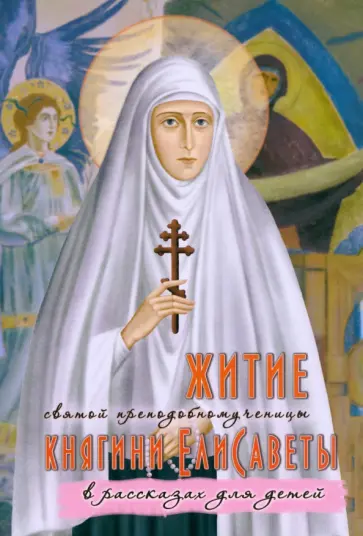 Ольга Соколова - Житие святой преподобномученицы княгини Елисаветы в рассказах для детей Ольга Соколова - Житие святой преподобномученицы княгини Елисаветы в рассказах для детей обложка книги
