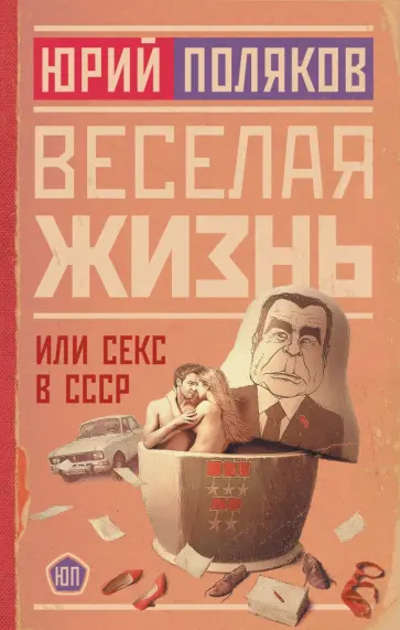 Юрий Поляков - Веселая жизнь, или Секс в СССР обложка книги