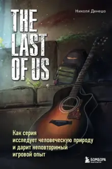 Книга: "The Last of Us. Как серия исследует человеческую природу и дарит неповторимый игровой опыт" - Николя Денешо. Купить книгу, читать рецензии | Ddcrypter lesjeux. The Last of Us. Que reste-t-il de l’humanitd ? | ISBN 978-5-04-184787-6 | Лабиринт