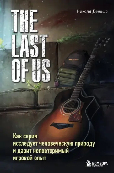 Николя Денешо - The Last of Us. Как серия исследует человеческую природу и дарит неповторимый игровой опыт обложка книги