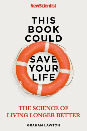 Graham Lawton - This Book Could Save Your Life. The Science of Living Longer Better Graham Lawton - This Book Could Save Your Life. The Science of Living Longer Better обложка книги