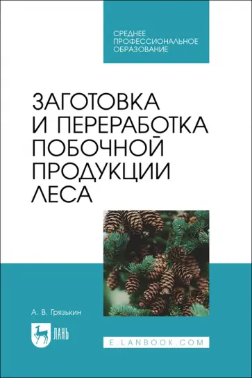 Анатолий Грязькин - Заготовка и переработка побочной продукции леса. Учебное пособие для СПО Анатолий Грязькин - Заготовка и переработка побочной продукции леса. Учебное пособие для СПО обложка книги